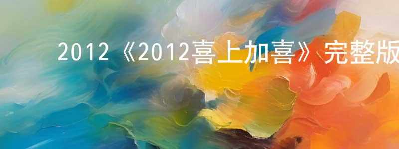﻿2012《2012喜上加喜》完整版电影/在线观看/百度云-美剧天堂 ﻿陈方春的blog